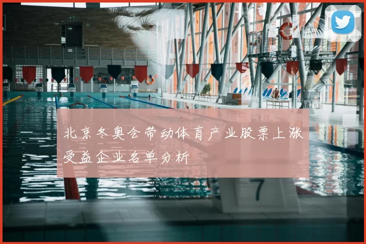 北京冬奥会带动体育产业股票上涨受益企业名单分析