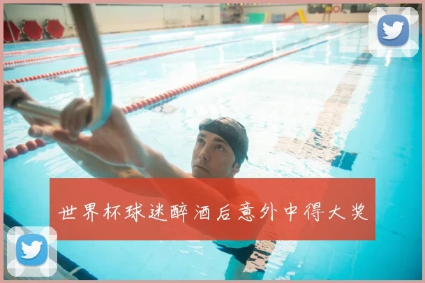 世界杯球迷醉酒后意外中得大奖