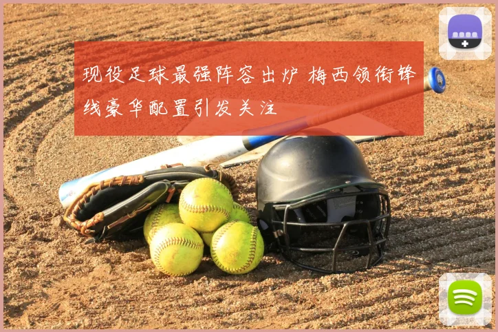 现役足球最强阵容出炉 梅西领衔锋线豪华配置引发关注