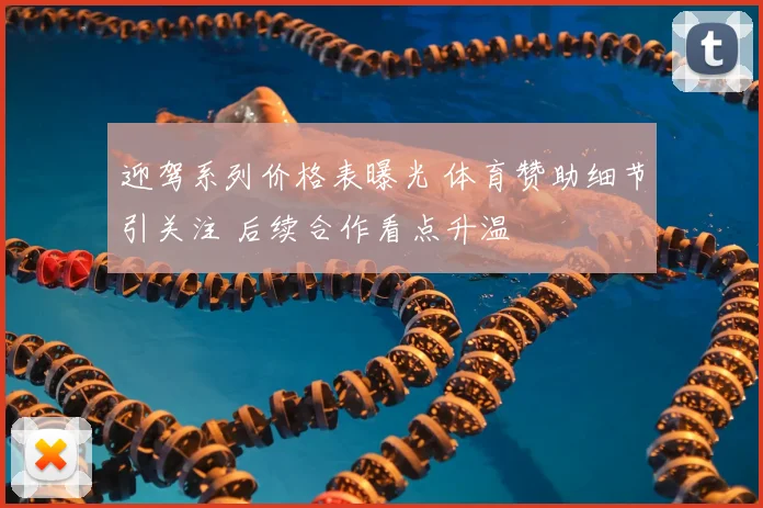迎驾系列价格表曝光 体育赞助细节引关注 后续合作看点升温